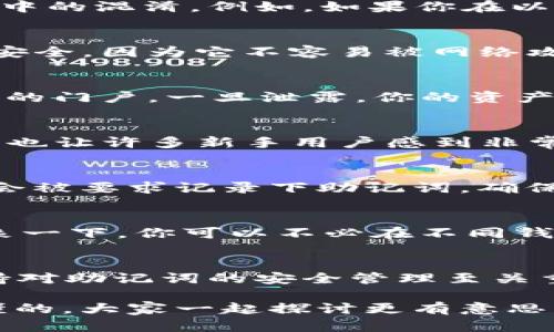 tpWallet 是一款多链钱包，支持多种区块链资产的管理。而在区块链和加密货币的使用过程中，助记词的重要性不言而喻。它是用户访问钱包的“钥匙”，能够帮助用户恢复或备份自己的资产。很多人可能会问：tpWallet 每个链都有一套助记词吗？下面我们就来详细了解一下这个问题。

什么是助记词？
首先，我们得明确一下什么是助记词。助记词通常是由 12 个或 24 个单词组成的序列，这些单词是根据一定规则生成的，并且可以用来恢复钱包。听起来好像有些复杂，但实际上它是为了帮助用户方便记忆和备份钱包而设计的。如果失去了助记词，用户将会面临资产丢失的风险。

tpWallet支持的链和助记词
tpWallet 支持多个区块链，具体来说，它支持一些如以太坊、比特币、波场、EOS 等热门链。在不同的链上资产和交易方式各有不同，因此需要使用不同的助记词来确保安全性和数据隔离性。所以，tpWallet 每个链实际上是有自己的一套助记词的。

为什么要为每个链设置独立的助记词？
为了避免用户在不同链之间的资产混淆，tpWallet 采用了链独立助记词的策略。这种设计不仅提高了安全性，还能减少用户在使用过程中的混淆。例如，如果你在以太坊链上有资产，使用以太坊链的助记词来恢复会更直观，且不容易与其他链的助记词混淆。

如何管理你的助记词？
管理助记词是非常重要的。有些用户可能会考虑把助记词写在纸上，或者用某种加密方式存储在电脑中。说真的，纸质存储相对来说更为安全，因为它不容易被网络攻击。不过，你也得小心保管，避免被火烧或水淹。

助记词的安全性
在管理助记词时，向他人分享是绝对不应该的。说实话，不少人因为把助记词泄露给不明身份的人而损失惨重。可见，助记词是进入你钱包的门户，一旦泄露，你的资产就会面临风险。确保在安全的环境中管理助记词，是每个加密货币用户的责任。

选择tpWallet的理由
tpWallet 不仅支持多链资产管理，还有一系列的安全功能，如多重签名、指纹识别等，使得您的资产存储更加安全。此外，简单易用的界面也让许多新手用户感到非常友好。说实话，这种友好的设计会让你在使用钱包的过程中更无压力。

例如，具体的操作步骤
如果你想要创建一个新的钱包并获得助记词，流程其实不会很复杂。首先，打开 tpWallet 应用，然后选择创建新钱包。在这一过程中，你会被要求记录下助记词，确保保管好。在创建完成后，系统会提示你进行一些安全设置，比如设置密码、指纹识别等。

资产的多样性和便捷性
tpWallet 允许用户管理多种类型的加密资产，比如稳定币、NFT等。这种多样性使得用户在一个平台上就能管理所有资产，非常便捷。想象一下，你可以不必在不同钱包之间转换，而是能够在一个地方轻松处理所有资产，这样的体验是多么美好。而且，用户还可以随时根据需要切换到不同的链进行交易。

总结与建议
总的来说，tpWallet 每个链都有一套独立的助记词，这一设计为用户提供了更高的安全性和便利性。在使用加密货币钱包的过程中，保持对助记词的安全管理至关重要。建议你使用安全的方式存储和保管助记词，同时选择合适的钱包工具，以确保你的资产安全。

希望大家在使用 tpWallet 及其助记词的过程中，能够安全、顺利地管理自己的加密资产！如果你还有其他疑问，欢迎随时留言讨论，你懂的，大家一起探讨更有意思！