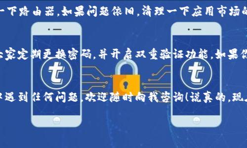 要在华为手机上安装tpWallet软件，你可以按照以下步骤进行操作。这些步骤确保你可以顺利下载并使用该应用。

### 步骤一：检查手机兼容性
在开始之前，首先要确认你的华为手机型号是否支持tpWallet软件。通常新款的华为手机都没有问题，但如果你的手机比较老，最好去官方网站查一下。

### 步骤二：打开华为应用市场
华为手机通常自带华为应用市场，要安装tpWallet，你可以通过这个市场进行下载。打开你的手机，找到应用市场的图标，点击进入。

### 步骤三：搜索tpWallet应用
在华为应用市场的搜索框中输入“tpWallet”，然后点击搜索。接下来，你应该能看到tpWallet的相关应用列表。

### 步骤四：下载和安装应用
找到tpWallet的软件图标后，点击进入应用页面。这里会显示应用的详细信息和用户评价，确认无误后，点击“下载”或者“安装”按钮。如果你系统提示需要权限，选择“同意”即可继续。

### 步骤五：打开tpWallet
安装完成后，你可以在手机的应用列表中找到tpWallet应用，点击打开。根据提示进行注册和设置，如果你已经有账户，直接登录就可以了。

### 步骤六：设置支付方式
在tpWallet中，按照提示设置你的支付方式，比如绑定银行卡等。这个步骤非常重要，因为它关系到你使用tpWallet的便利性。不过，确保你的银行卡信息安全，避免在不安全的网络环境下进行操作。

### 步骤七：体验tpWallet功能
一切设置完成后，你就可以开始使用tpWallet的各项功能了。比如说，在线支付、转账、查看交易记录等。一定要好好玩转这些功能，提升你的生活便利性。

### 常见问题解答
在安装和使用过程中，可能会遇到一些常见问题，这里给大家做一个简单的解答：

h4问题一：为什么在华为应用市场找不到tpWallet？/h4
有时候因为地区限制或者应用下架，你可能在华为应用市场找不到tpWallet。建议你访问tpWallet的官方网站，看看是否有提供APK文件，或者其它软件下载渠道。

h4问题二：安装过程中提示下载失败怎么办？/h4
首先确认你的网络是否连接正常，有时因为网络不稳定也会导致下载失败。你可以尝试切换到Wi-Fi或者重启一下路由器。如果问题依旧，清理一下应用市场的缓存再试。

h4问题三：tpWallet安全吗？/h4
tpWallet作为一个流行的数字钱包应用，在安全性方面一般都比较有保障。不过为了避免个人信息泄露，建议大家定期更换密码，并开启双重验证功能。如果你收到可疑的登录通知，第一时间改变密码。

### 总结
因此，在华为手机上安装tpWallet其实是个非常简单的过程，只需要按照上述步骤一步步来就好。如果在过程中遇到任何问题，欢迎随时向我咨询！说真的，现在的数字钱包已经成为了生活中不可或缺的一部分，使用tpWallet能让你的支付方式更加便捷，生活更加高效。

希望你能顺利安装并愉快地使用tpWallet这个应用。如果有其他疑问，尽管问我哦！