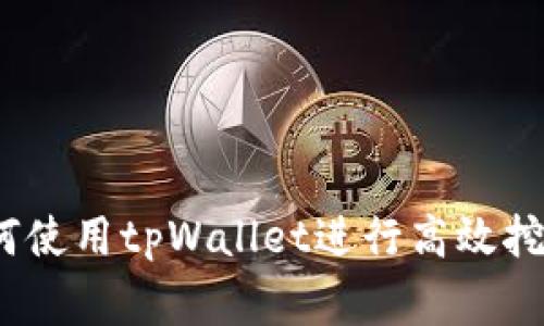 专家揭秘：如何使用tpWallet进行高效挖矿的独家秘诀