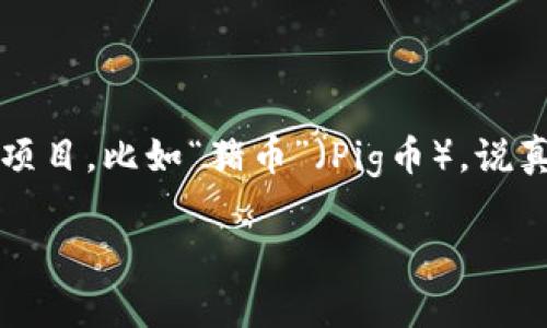 加密货币是一种数字资产，近年来吸引了全球投资者的关注。而在这个多样化的市场中，各种不同类型的加密货币层出不穷，其中就包括了某些颇具特色且引人关注的项目，比如“猪币”（Pig币）。说真的，猪币的名字听起来可能让人忍俊不禁，但它背后隐藏着什么样的秘密呢？今天，我将为大家揭示加密货币猪币的独家内幕，帮助你全面了解这个项目的魅力与风险。

专家独家揭秘：加密货币猪币的成功秘诀
