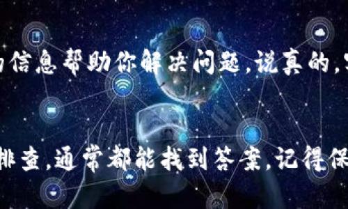 如果你在使用tpWallet时发现余额显示为0，可能是因为以下几个原因。接下来，我将详细为你解析这个问题，并提供一些可行的解决方案和建议。

1. 检查交易记录
首先，做个简单的自查，打开你的tpWallet，查看一下最近的交易记录。有可能你刚进行过某笔交易，余额还没有更新。还有就是，有时候网络延迟也可能导致余额更新不及时。说真的，这种情况其实蛮常见的，等一会儿再看看就好。

2. 确认账户安全
如果你发现余额突然为0，不妨先确认一下账户的安全性。有时候，账户可能由于被盗或者其他安全问题导致余额减少。如果你收到可疑的账号访问提醒，建议立即更改密码，并开启双重认证，保护你的资产。你懂的，安全永远是第一位的。

3. 充值或转账失败
有时候充值或转账可能会出错，导致余额未能成功更新。你可以查看一下自己是否收到了充值或转账的确认信息。如果没有，那就要联系tpWallet的客服，询问具体情况。通常，客服会很快帮你找出问题所在。

4. 代币尚未到账
在使用tpWallet时，如果你刚刚购买了代币，可能会遇到代币尚未到账的情况。通常这些交易需要一定的确认时间，你需要耐心等待。不过，若超过了预定时间仍然没有到账，最好咨询平台客服，确保交易没有问题。

5. 网络问题
有时候，网络问题也会导致余额显示不正确。如果你觉得系统一切正常，但是余额还是显示为0，那就检查一下你的网络连接是否稳定。重启你的网络设备，或者换个网络环境再试试。

6. 更新应用
如果长时间没有更新tpWallet应用，也可能会出现一些小bug，导致余额显示不正确。记得定期给应用更新下版本，这样可以避免不少问题。而且新版往往会修复以前版本的一些bug，体验也会更流畅。

7. 软件故障
如果上述方法都不起作用，可能是软件本身出现了故障。你可以尝试卸载然后重新安装tpWallet，有时候这样的操作会解决大部分软件问题。不过记得先备份你的重要数据，以免数据丢失。

8. 联系客服
最后，如果尝试了所有方法后余额还是为0，那么就需要联系tpWallet的客服。向他们详细描述你的情况，他们会根据你提供的信息帮助你解决问题。说真的，客服通常是解决这类问题最有效的途径，不要害怕去寻求帮助。

总结
总之，tpWallet余额为0虽然让人感到困惑，但经过上述几个步骤，你能更有效地找出问题的原因并加以解决。保持冷静，逐一排查，通常都能找到答案。记得保护好自己的账户安全，定期检查交易记录，维护好自己的资产。希望这些小技巧能帮到你，祝你在数字货币的世界里玩的开心！