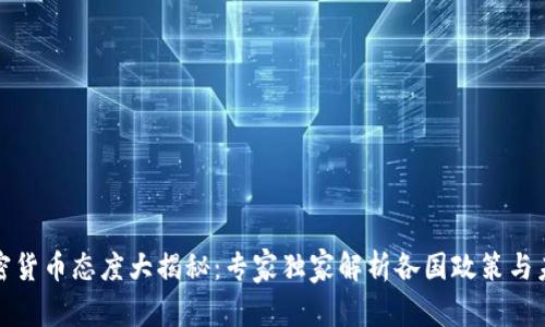 全球加密货币态度大揭秘：专家独家解析各国政策与未来趋势