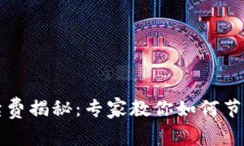 tpWallet转账手续费揭秘：专家教你如何节省费用的独家秘诀