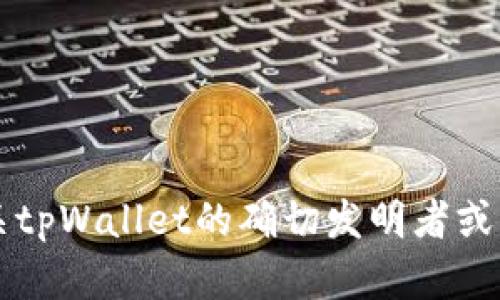 tpWallet是由TP-LINK公司开发的一款数字钱包应用，主要用于简化数字资产的管理和交易过程。但有关tpWallet的确切发明者或背后的团队详细信息较少，可能需要具体查阅TP-LINK的官方发布或相关新闻报道以获取更多具体信息。