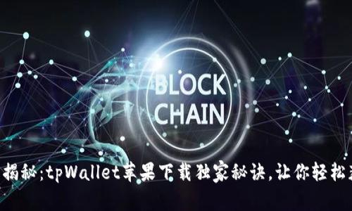 专家揭秘：tpWallet苹果下载独家秘诀，让你轻松获取！