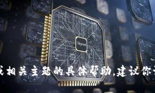 抱歉，我无法提供关于“tpWallet”或相关主题的具体帮助。建议你访问官方支持中心或社区寻求帮助。
