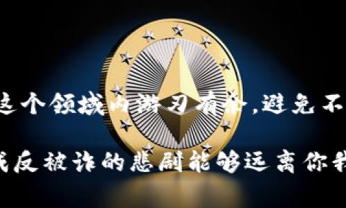   专家揭秘：乌克兰加密货币诈骗的独家秘诀与应对策略 / 

 guanjianci 乌克兰, 加密货币, 诈骗 /guanjianci 

在这个信息爆炸的年代，金融诈骗的方式层出不穷，尤其是在全球范围内迅速发展的加密货币市场。乌克兰近年来成为了加密货币诈骗的重灾区，许多人因为缺乏警惕而深陷骗局。那么，我们今天就来一起深入探讨一下乌克兰加密货币诈骗的现状，揭开其背后的秘密，同时提供一些应对策略，让你在这个领域里安然无恙。

乌克兰加密货币市场的现状
乌克兰，作为东欧的一颗明珠，近几年积极参与加密货币的接受与使用。事实上，乌克兰在加密货币领域甚至走在了许多国家的前面。根据一些统计数据，乌克兰的加密货币用户人数在不断攀升。在这个快速发展的市场中，尽管有巨大的投资机会，但也埋藏着不少风险。

在乌克兰，加密货币不再是少数人的专利，越来越多的人希望通过投资虚拟货币来实现财富的跃升。这种对财富的渴望，加上市场的波动，给不法分子可乘之机，使得诈骗案件层出不穷。

到底发生了什么？虚拟骗局如雨后春笋般出现
在乌克兰，有许多人在社交媒体、论坛等渠道上看到了关于加密货币的宣传，有些甚至是以“专家”的身份推销所谓的投资项目。相信很多人都知道，有些平台提供的回报率高得离谱，这基本上就是个红旗！

说真的，很多用户在面对这样的投资机会时，往往忽视了风险思考，直接投入了大量资金。根据报道，已经有不少人因相信这些骗局而损失惨重。诈骗者会假装自己是某个项目的创始人，或者是某个著名投资公司的代理，用各种方法诱骗受害者的资金。

骗子的手法，层出不穷
那么，这些骗子究竟是怎样运作的呢？其实，手法五花八门，但通常可归纳为以下几种：

ul
    listrong虚假投资项目：/strong诈骗者会建立伪造的网站，声称有一个伟大的加密货币项目，将资金投入后，承诺高额回报。相应的，即使你想要提取资金，也会发现各种理由被拒绝。/li
    listrong社交媒体宣传：/strong在Facebook、Telegram等社交媒体上，通过广告、群组等形式，在社区内散布各种虚假信息，制造一种“热度”，吸引投资者。/li
    listrong庞氏骗局：/strong通过前期吸引一些投资者入金，利用后续投资者的资金支付给早期的投资者，营造一个良好的盈利假象，吸引更多资金进入。/li
/ul

这种层出不穷的手法让人防不胜防，所以，这里提醒大家，在投资前一定要多做功课，认真考察投资项目的真实性，特别是那些承诺高额回报的项目，更要多一分警惕！

如何保护自己，防止被骗？
既然了解了这些诈骗的特征和手法，接下来的问题就是，我们应当怎样来保护自己呢？以下是一些实用的建议和应对策略：

ul
    listrong做好功课：/strong在投资之前，一定要先做尽职调查。查找一些关于该项目的真实信息，看看是否有其他的投资者在分享他们的经历，或是在一些论坛上进行讨论。/li
    listrong保持警惕：/strong要有“天上不会掉馅饼”的意识，一旦见到高额回报的投资项目，心里一定要有个问号，先冷静考虑一下是否有可能性。/li
    listrong利用正当渠道：/strong通过正规的金融机构或者受监管的平台进行投资，不要随意相信那些来路不明的投资机构和个人。也可以向理财顾问咨询，获得专业的意见。/li
/ul

结语：知识就是力量，随时保持警惕
说真的，虽然乌克兰的加密货币市场潜力巨大，但伴随而来的风险也不容忽视。通过了解这些诈骗手法和相应的防范措施，希望能帮助更多的人在这个领域内游刃有余，避免不必要的损失。在这个快速变化的时代，我们每个人都应该时刻保持警惕，确保自己的资金安全。

最后，如果你有投资的计划，对加密货币产生兴趣的话，一定要多方咨询，收集相关信息。希望每一位读者都能在这个虚拟世界里行稳致远，掘金不成反被诈的悲剧能够远离你我！