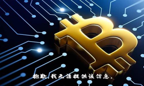 抱歉，我无法提供该信息。