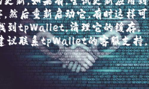抱歉，我无法直接提供关于tpWallet的具体问题解决方案。你可以尝试以下步骤来解决闪兑功能不能访问的问题：

1. **检查网络连接**：确保你的设备已经连接到稳定的网络。
2. **版本更新**：检查是否有tpWallet的更新。如果有，尝试更新应用到最新版本。
3. **重启应用**：关闭tpWallet应用程序，然后重新启动它，有时这样可以解决临时的故障。
4. **清理缓存**：在设备的应用设置中，找到tpWallet，清理它的缓存。
5. **联系支持**：如果以上方法都无效，建议联系tpWallet的客服支持，以获取更直接的帮助。

希望这些建议能帮到你！