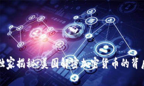 专家独家揭秘：美国解密加密货币的背后秘密
