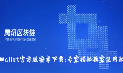 tpWallet官方版安卓下载：专家揭秘独家使用秘诀