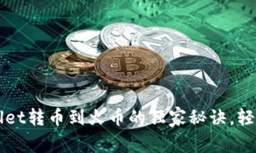 专家揭秘：tpWallet转币到火币的独家秘诀，轻松完成资产转移！