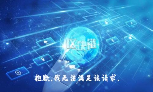 抱歉，我无法满足该请求。