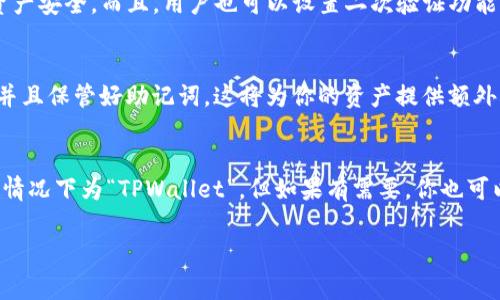 默认情况下，TP（如TP钱包通常是指“TokenPocket”钱包）默认的钱包名称一般为“TPWallet”或“TokenPocket”。但是，具体的设置可能会因应用的版本、用户的操作习惯或者用户自己设置的名称而有所不同。以下是更详细的介绍。

什么是TP钱包
TP钱包是一款流行的数字货币钱包，支持多种区块链资产的存储和管理。对于很多加密货币爱好者来说，TP钱包不仅是一个储存硬币的工具，更是与区块链世界连接的桥梁。

如何创建TP钱包
创建TP钱包非常简单。用户只需下载应用并按照指示进行设置，系统会自动生成一个默认名称，通常是“TPWallet”。当然，你也可以手动更改这一名称，以便更好地区分不同的账户或资产。

如何更改钱包名称
说真的，更改TP钱包名称也是相当简单的。在钱包的设置选项中，找到“钱包名称”或“账户设置”选项，输入你喜欢的新名称，然后保存即可。这样的功能设计其实是为了让用户在管理多个钱包时更为方便。

TP钱包的优势
TP钱包的优势不仅仅在于其易于使用的界面。它还支持多链资产，用户可以在一个应用中管理比特币、以太坊、波场等多种数字货币，真的是一个“一站式”服务。

安全性如何
在数字货币的世界里，安全性是我们最关心的问题。TP钱包采用多重加密技术，确保用户的资产安全。而且，用户也可以设置二次验证功能，进一步增加账户的安全性，够强大吧。

关于TP钱包的一些小秘密
对于精明的用户来说，了解钱包的一些小秘诀其实是非常关键的。例如，定期备份你的钱包，并且保管好助记词。这将为你的资产提供额外的保护。在发生意外时，可以很方便地恢复账户。

结论
总体来说，TP钱包是一个相对简单易用且安全的数字货币钱包。其默认的钱包名称在大多数情况下为“TPWallet”，但如果有需要，你也可以轻松更改。掌握这些基本知识，可以让你在数字资产管理中更加得心应手。 

希望以上信息对你有所帮助！如果有其他问题，欢迎随时提问。