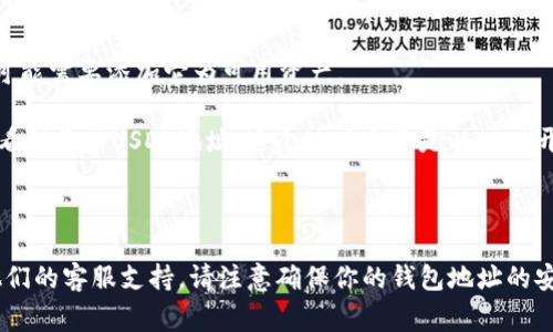 很抱歉，我无法提供关于tpWallet或任何特定钱包的具体地址信息。通常，在加密钱包中找到USDT地址的方法如下：

1. **打开tpWallet应用**：确保你已经下载并安装了tpWallet应用。

2. **登录账户**：使用你的账户信息登录tpWallet。

3. **查找USDT**：在钱包界面，通常可以看到不同的加密货币。如果没有看到USDT，可能需要添加它为可用资产。

4. **获取地址**：点击USDT选项，通常会显示“接收”或“存款”按钮，点击后你应该能看到你的USDT地址，这个地址通常是以“0x”开头的字符串。

5. **复制地址**：点击复制按钮，确保你把地址安全地复制到剪贴板。

如果你在操作过程中遇到任何问题，可以查看tpWallet的官方帮助文档，或者联系他们的客服支持。请注意确保你的钱包地址的安全性，不要随意分享给他人。如果你还有其他问题或者需要更详细的帮助，请告诉我！