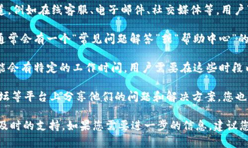 关于tpWallet是否有人工客服的问题，以下是一些相关信息：

1. **客服渠道**：一般来说，tpWallet会提供多种客服渠道，例如在线客服、电子邮件、社交媒体等。用户可以通过这些渠道寻求帮助。

2. **常见问题解答**：在tpWallet的官方网站或应用内，通常会有一个“常见问题解答”或“帮助中心”的部分，用户可以先查看这里的信息，以解决常见问题。

3. **人工客服时段**：如果tpWallet提供了人工客服，可能会有特定的工作时间，用户需要在这些时段内联系才能获得实时帮助。

4. **社区支持**：除了官方客服，有些用户也会在社区、论坛等平台上分享他们的问题和解决方案，您也可以向其他用户寻求建议和帮助。

确保在使用任何服务时，优先选择官方渠道以获取准确和及时的支持。如果您需要进一步的信息，建议您访问tpWallet的官方网站或直接在应用内查看客服选项。