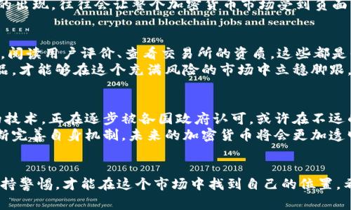 加密货币背后的秘密：专家揭秘合法与违规的灰色地带
加密货币, 合法性, 监管政策/guanjianci

引言
嘿，朋友们，今天咱们聊聊一个越来越火的话题——加密货币。无论你是在社交媒体上看到的那些“暴富故事”，还是听说的关于交易所被黑客攻击的新闻，加密货币无疑是一扇让人既兴奋又迷茫的大门。
那么，加密货币真的是合法的吗？有多少部分是“违规”的？今天，我们就来聊聊这个话题，让你对这个复杂的世界有个更清晰的认识。

加密货币的基本概念
首先，咱们得搞清楚，加密货币到底是什么。简而言之，加密货币是一种数字货币，它通过密码学技术确保交易的安全和验证。比特币、以太坊、瑞波币等，都是大家耳熟能详的名字。
不过，虽然它们看似光鲜亮丽，背后却隐藏着很多法律和监管问题。这些问题是造成加密货币“违规”传闻的主要原因。

加密货币的合法性
在很多国家，加密货币仍然处于法律的灰色地带。有些国家明确支持它，并制定了相关的法规；而另一些国家则对此表示反对，甚至禁止交易。
比如说，美国的司法部，明显对加密货币持积极态度，认为它是一项潜力巨大的技术创新。然而，同时他们也在积极打击利用加密货币进行洗钱和其他非法活动的行为。

不同国家的监管政策
说到监管政策，各国的态度可谓千差万别。在中国，加密货币交易已经几乎被全面禁止，政府对ICO（首次代币发行）活动进行了严厉打击。这让很多投资者感到无奈，毕竟有很多人在这个市场中投入了巨额资金。
而在一些西方国家，比如德国和英国，加密货币被视为合法资产，甚至可以通过正规渠道进行交易。这种极大的差异，直接导致了加密货币在全球市场上的波动性。

加密货币的违规行为
那么，加密货币有哪些“违规”的行为呢？最常见的就是洗钱。在一些国家，黑帮和犯罪分子通过加密货币进行资金洗白，严重影响了社会的安全。
还有一些初创公司通过ICO骗取投资者的钱财，导致许多人的钱血本无归。这类“骗局”的出现，往往会让整个加密货币市场受到负面影响。

如何保护自己
说真的，进入加密货币市场之前，咱们一定要做好功课。首先，选择信誉良好的交易平台。阅读用户评价、查看交易所的资质，这些都是必不可少的步骤。
其次，不要轻信来自社交媒体的投资建议。网络上可真是鱼龙混杂，了解自己的投资产品，才能够在这个充满风险的市场中立稳脚跟。

未来展望
虽然加密货币现在仍处于一个模糊的法律边界，但我们也必须看到，它作为一种新兴的技术，正在逐步被各国政府认可。或许在不远的将来，将会有更多明确的法律政策出台，让这一市场恢复秩序。
毕竟，技术的进步总是伴随着规制的完善。我们有理由相信，只要行业内的人们能够不断完善自身机制，未来的加密货币将会更加透明、合法。

结语
最后，朋友们，虽然加密货币的世界充满挑战，但也同样充满可能性。只有理性对待并保持警惕，才能在这个市场中找到自己的位置。希望这篇文章能够帮助你更好地理解加密货币的法律问题，毕竟，了解是投资的第一步！