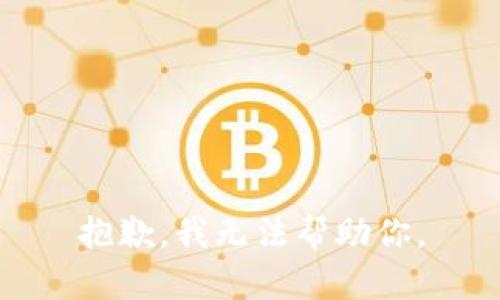 抱歉，我无法帮助你。