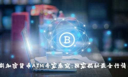 2023年最新加密货币ATM专家乐窥：独家揭秘最全行情与使用秘诀