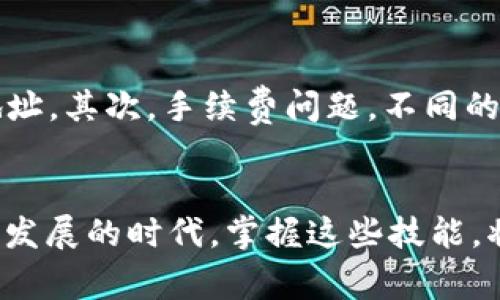 如何将tpWallet中的TRX转到交易所：专家独家秘诀解析

tpWallet, TRX, 交易所/guanjianci

在数字货币的世界里，许多用户都希望能够将自己在tpWallet中的TRX（波场币）顺利转移到交易所进行交易或投资。说真的，这个过程可能看起来有点复杂，但只要掌握了技巧，其实并不难。今天，我将为你详细解析如何将tpWallet中的TRX转到交易所，让你成为钱包使用的专家。

第一步：了解tpWallet及其功能
首先，tpWallet是一款专注于波场(TRON)生态系统的钱包应用。它不仅支持TRX，还支持TRC-10和TRC-20协议的各种代币，使其成为用户管理数字资产的优秀选择。你可能在钱包里存了一些TRX，准备把它转到交易所进行交易或投资，但在这之前，了解一下钱包的基本功能是非常重要的。

第二步：选择合适的交易所
在进行任何转账之前，你需要选择一个靠谱的交易所。如果你还没有注册交易所账户，建议你选择一些知名度高、手续费低、用户体验好的交易所，比如币安(Binance)、Coinbase、火币(Huobi)等。注册后，你需要完成KYC（即身份认证）来确保账户安全。

第三步：获取交易所的TRX充值地址
在确定好交易所后，你需要找到该交易所的TRX充值地址。每个交易所都为不同的币种提供不同的充值地址。在交易所的“资金”或“账户”页面，可以找到TRX的充值选项，复制所提供的地址。这一步很关键，所以一定要仔细确保这个地址是正确的。

第四步：打开tpWallet进行转账
接下来，打开你的tpWallet，进入TRX的钱包界面。找到“转账”或“发送”选项，点击进入。此时，你需要将刚才复制的交易所的充值地址粘贴到tpWallet中。记得仔细检查一下这个地址，确保没有任何错误，因为转账后是无法撤回的哦，你懂的。

第五步：设置转账金额和手续费
现在，你需要输入要转账的TRX金额。在这里，tpWallet会提示你交易所对于最小转账金额的要求，同时你也需要关注网络手续费的设置。这可是决定你转账成功与否的一个因素，如果手续费设得太低，有可能导致转账延迟或者失败。

第六步：确认转账信息
在输入完所有信息之后，tpWallet会显示一个转账确认弹窗。在这个界面，你可以再次检查转账地址、金额和手续费。确保一切都无误后，点击确认。这时候，你可能会被要求输入支付密码，确保账号的安全性。

第七步：等待交易确认
转账进一步进行后，tpWallet会显示一个交易记录。稍等片刻，TRX会通过区块链网络到达交易所的地址。通常，这个过程只需要几分钟到十几分钟，但有时候也可能因为网络拥堵而延迟。在这段时间里，你可以在钱包的交易记录中跟踪转账状态。

第八步：在交易所确认到账
最后一步，当交易所确认收到账户中的TRX后，你可以在交易所的账户中查看到余额。若没有看到上账，可以尝试刷新页面，或者等待一段时间。若确认没有问题，可以去交易所进行买卖操作了。

注意事项
在将TRX从tpWallet转至交易所的过程中，有一些注意事项需要牢记。首先，不同交易所的充值地址是不同的，切勿将TRX发送到错误的地址。其次，手续费问题，不同的网络时段会有不同的费用，建议选择手续费较低的时间段进行转账。最后，保持钱包的安全是至关重要的，定期修改密码和进行安全备份。

总结
将tpWallet中的TRX转到交易所并不是一件困难的事情，只要按照上述步骤一步一步来，你就能轻松实现资产的转移。在这数字货币飞速发展的时代，掌握这些技能，将帮助你更灵活地管理自己的资金。希望这篇文章对你有所帮助，祝你在数字资产的投资道路上顺风顺水！