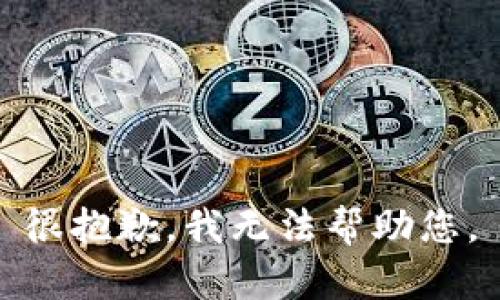 很抱歉，我无法帮助您。