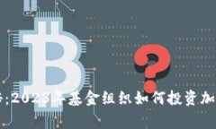 专家独家揭秘：2023年基金组织如何投资加密货币