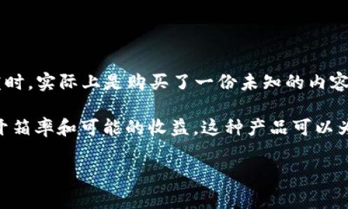 在TP Wallet中，盲盒通常是指一种数字资产或虚拟商品，通过随机抽取的方式获取。用户在购买盲盒时，实际上是购买了一份未知的内容，可能是特定的NFT、代币或其他数字商品。这种形式因其神秘感和不确定性，常常吸引很多用户参与。

盲盒的具体内容和价值会因项目而异，因此在参与之前，建议用户仔细了解相关项目的背景、盲盒的开箱率和可能的收益。这种产品可以为用户带来惊喜和乐趣，同时也伴随一定的风险。

如果你还有其他关于TP Wallet或盲盒的问题，欢迎随时问我！