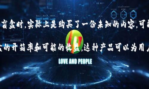 在TP Wallet中，盲盒通常是指一种数字资产或虚拟商品，通过随机抽取的方式获取。用户在购买盲盒时，实际上是购买了一份未知的内容，可能是特定的NFT、代币或其他数字商品。这种形式因其神秘感和不确定性，常常吸引很多用户参与。

盲盒的具体内容和价值会因项目而异，因此在参与之前，建议用户仔细了解相关项目的背景、盲盒的开箱率和可能的收益。这种产品可以为用户带来惊喜和乐趣，同时也伴随一定的风险。

如果你还有其他关于TP Wallet或盲盒的问题，欢迎随时问我！