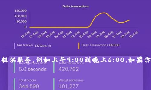 具体的客服上班时间可能会因地区和节假日而有所不同。一般情况下，tpWallet的客服通常在工作日的正常办公时间内提供服务，例如上午9:00到晚上6:00。如果你需要更准确的信息，建议访问tpWallet的官方网站或查看他们的帮助中心，那里通常会有最新的客服时间和联系方式。 

如果你还有其他问题，或者需要了解更多有关tpWallet的信息，欢迎继续提问！