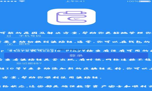 在TP Wallet中，如果你发现没有波场链（Tron Chain），可能是因为钱包的链设置或是网络连接的问题。以下是一些可能的原因及解决方案，帮助你更好地管理你的数字资产。

1. 检查钱包的链设置
首先，打开TP Wallet应用程序，查看你当前的链设置。很多时候，钱包会默认设置在以太坊链或者其他主流链上。你需要手动切换到波场链。通常，你可以在钱包的首页或者设置选项中找到链的选择。如果没有显示波场链，你可以尝试重新启动应用，或更新到最新版本。

2. 更新TP Wallet应用
有时，钱包中的功能和链的支持程度会随着版本的更新而变化。确保你的TP Wallet是最新版本，前往应用商店（如App Store或Google Play）检查有没有可用的更新。如果有新版本，下载并安装最新版本，重新启动后查看波场链是否出现在可选链列表中。

3. 网络连接问题
另一个可能的原因是你的网络连接问题。确保你连接到一个稳定的网络环境。尝试切换Wi-Fi或移动数据，重新连接后查看波场链是否出现。有时候，网络连接不稳定可能会导致一些链无法加载。

4. 重新添加波场链
如果以上方法都未能解决问题，你可以尝试手动添加波场链。某些钱包允许用户通过输入链的相关参数（如rpc链接、链ID等）来手动添加新的区块链支持。你可以在波场的官方网站或开发者文档中找到这些参数。通过添加这些信息，你的TP Wallet应该能够识别并连接到波场链。

5. 联系客服支持
如果经过以上步骤后仍然无法解决问题，建议你联系TP Wallet的客服支持。他们可以为你提供更专业的指导和解决方案，帮助你顺利使用波场链。

总结
没有找到波场链的原因可能有很多，但通过以上几个步骤，你应该能够有效解决这个问题。记得保持钱包更新，关注网络状态，这些都是确保数字资产安全和顺利交易的重要因素。希望这篇文章能够帮到你，让你在TP Wallet中顺利使用波场链！