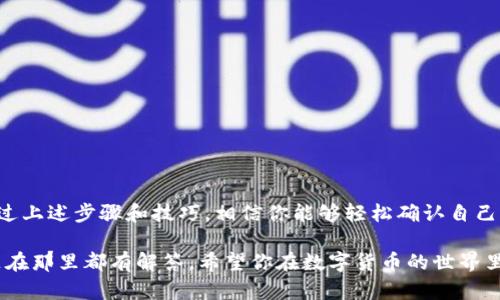 在使用tpWallet进行交易时，确认交易的过程可能会让一些用户感到困惑。本文将为你详细介绍如何在tpWallet中确认交易，让你在数字货币的世界里更加得心应手。

什么是tpWallet？
tpWallet是一款多功能数字资产钱包，支持多种区块链资产的存储和管理。用户可以通过tpWallet进行币的转账、交换以及参与各种区块链项目的活动。由于数字货币交易的特殊性，确认交易成为了每个用户必须掌握的基本技能。

交易确认的重要性
当你在tpWallet中进行交易时，确认交易不仅是一个必要步骤，更是确保交易安全和有效性的关键。每一笔交易在区块链网络中都需要被验证，只有经过确认后，交易才算完成。因此，了解如何检查和确认你的交易是非常重要的。

如何在tpWallet中确认交易
以下是一些简单的步骤，帮助你在tpWallet中确认交易：

h41. 打开tpWallet应用/h4
首先，你需要在你的手机或其他设备上打开tpWallet应用，确保你已经登录到自己的账户。

h42. 查找交易记录/h4
在首页界面，你可以找到“交易记录”或“历史”选项。点击进入，这里会显示你最近的所有交易记录。

h43. 查看交易详情/h4
找到你需要确认的交易，点击进入交易详情页面。在这里，你可以看到交易的状态，通常会有“待确认”、“已确认”等字样。这些状态描述可以让你了解交易的进度。

h44. 等待交易确认/h4
如果你的交易状态显示为“待确认”，这通常意味着交易正在被网络处理。不同的区块链网络对交易确认的时间要求不同，有些可能需要几分钟，而有些则可能需要更长时间。耐心等待，同时保持网络连接稳定。

如何检查区块链浏览器？
在某些情况下，你可能需要借助区块链浏览器来确认交易状态。
h41. 复制交易哈希/h4
在tpWallet中查看你的交易详情时，找到交易哈希（Transaction Hash）。这个字符串是你交易的唯一标识符。

h42. 访问区块链浏览器/h4
根据你进行交易的区块链类型，访问相应的区块链浏览器，例如以太坊的Etherscan或比特币的Blockchain.com等。

h43. 输入交易哈希/h4
在浏览器中，找到搜索框，并输入你刚刚复制的交易哈希。点击搜索，系统就会显示该交易的详细信息，包括确认状态和区块信息。

常见问题解答
h4为什么我的交易一直处于待确认状态？/h4
一般来说，交易等待确认的时间取决于网络的拥堵程度。如果网络繁忙，交易确认的速度可能会降低。建议在高峰时段尽量避免进行大额转账。

h4我可以取消待确认的交易吗？/h4
一般情况下，区块链交易一旦发出是不能取消的。因此，在发送交易前一定要仔细检查交易信息，确保无误。另外，有些钱包允许用户发送一笔“替代交易”，通过更高的手续费来加快确认。

h4用tpWallet转账有哪些注意事项？/h4
在使用tpWallet进行转账时，务必注意以下几点：
ul
    li确保地址准确无误，数字货币转账一旦发送，错误地址是无法追回的。/li
    li检查手续费设置，适当的手续费对于迅速确认交易是必要的。/li
    li在高峰时段，可能需要更长时间才能完成交易，做好提前规划。/li
/ul

总结
tpWallet作为一款便捷的数字资产钱包，用户在交易确认时需要掌握一定的技巧和知识。通过上述步骤和技巧，相信你能够轻松确认自己的交易状态。无论是新手还是老手，了解这些小窍门都会让你的交易更加顺利。

最后，如果在使用过程中遇到问题，不要忘记查看tpWallet的官方帮助中心或社区，很多问题在那里都有解答。希望你在数字货币的世界里畅游无阻！