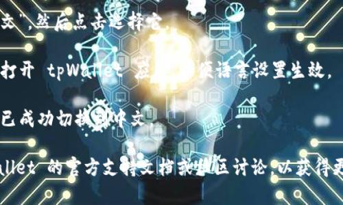 要在 tpWallet 里将薄饼（PancakeSwap）换成中文，您可以按照以下步骤进行操作：

1. **打开 tpWallet**：首先，确保您已成功安装并打开 tpWallet 应用。

2. **找到设置选项**：在主界面上，寻找“设置”或“Profile”（个人资料）图标。这通常是在右下角或者右上角的小齿轮图标。

3. **选择语言设置**：在设置菜单中，找到“语言”选项。点击它，您会看到可用的语言列表。

4. **选择中文**：在语言列表中找到“中文”或“简体中文”，然后点击选择它。

5. **重启应用**：有些情况下，您可能需要关闭并重新打开 tpWallet 应用，以便语言设置生效。

6. **验证语言变更**：重新打开应用后，检查界面是否已成功切换到中文。

如果在以上步骤中遇到任何问题，您也可以查看 tpWallet 的官方支持文档或社区讨论，以获得更详细的指导或寻求帮助。希望这些信息对您有所帮助！