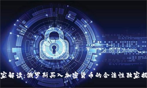 专家解读：俄罗斯买入加密货币的合法性独家揭秘