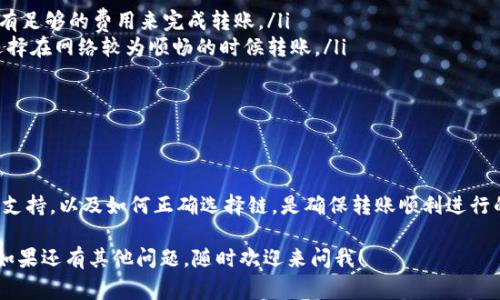 在将资金从tpWallet转移到火币（Huobi）交易所时，选择合适的区块链链非常重要。这取决于你使用的加密货币类型和火币平台支持的链。下面我会为你详细讲解如何选择链以及相关流程。

了解tpWallet和火币的基本信息

tpWallet是一款功能强大的多币种钱包，它支持多种主流的加密货币。用户可以方便地管理自己的数字资产，包括转账、存储、交易等。而火币是一家全球知名的加密货币交易所，提供丰富的交易对和金融服务。

在进行链选择时，我们需要注意你所持有的加密资产是什么。比如，BTC（比特币）、ETH（以太坊）、USDT（泰达币）等货币，它们在不同的链上有不同的特性和转账要求。

不同加密货币及其所需链

以下是一些常见的加密货币及其支持的链类型：

ul
    listrong比特币（BTC）/strong：比特币只有一个主要链，即比特币链。/li
    listrong以太坊（ETH）/strong：以太坊主要在以太坊主链上进行转账，但现在也有许多以太坊的侧链和第二层解决方案。/li
    listrong泰达币（USDT）/strong：USDT支持多条链，包括以太坊（ERC-20）、波场（TRC-20）和Omni等。选择时商量该链在火币上是否可用。/li
/ul

如何在tpWallet选择合适的链

对于你的操作，以下步骤可以帮助你确定最优选择：

ol
    li打开tpWallet，找到你希望转移的加密货币。/li
    li点击转账或发送选项，选择目标地址（火币地址）。/li
    li在选择链的地方，tpWallet会列出该加密货币支持的各种链。根据你希望转到的火币支持的链来选择。/li
/ol

确认火币上的地址和链

在正式发送之前，一定要确认在火币创建的地址，确保它与所选择的链相匹配。例如，如果你选择了ERC-20链，那么火币上相应的地址也应该是ERC-20地址。如果不匹配，可能会导致资产丢失，真的很麻烦。

完成转账的注意事项

在你完成转账之前，有几个方面需要特别留意：

ul
    listrong转账费用/strong：不同的链有不同的手续费。要确保你的钱包中有足够的费用来完成转账。/li
    listrong网络拥堵/strong：在高峰期，某些链的交易确认会更慢。你可以选择在网络较为顺畅的时候转账。/li
    listrong安全性/strong：仔细核对地址和链的信息，确保准确无误。/li
/ul

总之

将tpWallet的资金转移到火币是一个相对简单的过程。了解不同加密货币的链支持，以及如何正确选择链，是确保转账顺利进行的关键。

希望以上的信息能对你有所帮助，让你在加密货币世界中运筹帷幄，随心所欲。如果还有其他问题，随时欢迎来问我！