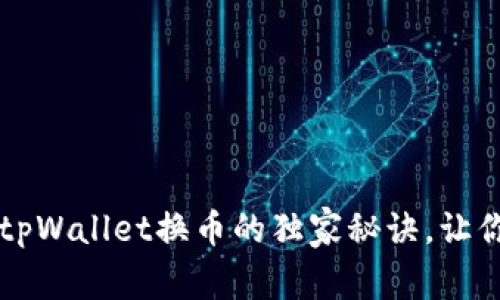 专家揭秘：tpWallet换币的独家秘诀，让你轻松掌握!