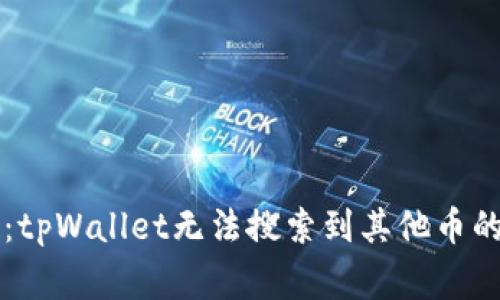 专家揭秘：tpWallet无法搜索到其他币的独家秘诀