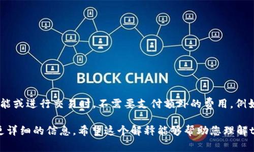 在tpWallet中，“free”这个词通常指的是无费用或免费的服务、功能等。这种情况下，用户在使用某些功能或进行交易时，不需要支付额外的费用。例如，某些区块链钱包或交易平台可能会提供“免费”转账、免费创建账户等服务，意在吸引用户使用其平台。

若您在特定上下文中看到“free”，而不确定其具体含义，最好查看相关的官方文档或社区支持，以获取更详细的信息。希望这个解释能够帮助您理解tpWallet中的“free”意思！如果有更多问题，欢迎问我！