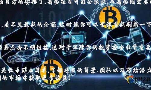   如何领取tpWallet波场币空投币？专家揭秘独家秘诀！ / 

 guanjianci tpWallet, 波场币, 空投币 /guanjianci 

什么是tpWallet？
大家好，今天我们来聊聊tpWallet。其实，tpWallet就是一个为波场(TRON)生态系统服务的钱包，它能储存各种基于波场网络的代币。在数字货币投资的过程中，选择一个安全可靠的钱包是非常重要的。毕竟，钱包像是你的数字资产保险柜，妥善管理才能让你的投资更有保障。

波场币（TRX）和空投币
说到波场币，可能有些小伙伴并不陌生，它是一种去中心化的数字资产，旨在构建一个基于区块链的娱乐内容分享平台。在这条链上，用户可以创建、存储和分享自己的内容。
而空投，顾名思义，就是某些项目为了宣传或者吸引用户，随机将代币分发给钱包地址的一种营销手段。简单来说，空投币就是那些不需要用户投资，只需通过特定流程即可获得的代币，听起来是不是很诱人呢？

tpWallet的空投活动
那么，tpWallet的空投币该怎么领取呢？这里有一些小秘诀，分享给大家，怎么说都不算多。

步骤一：下载tpWallet
首先，你需要在手机的应用商店（如App Store或者Google Play）搜索“tpWallet”，然后下载并安装这个应用。提示一下，确保只能下载官方版本，保护好自己的资产安全，懂吧？

步骤二：创建或导入钱包
安装好tpWallet后，打开应用，你会看到一个欢迎界面。如果你是新手，可以选择“创建钱包”，根据提示设置好安全密码并备份好助记词。这一步可千万不能马虎，丢失助记词就等于丢失钱包里的资产哦！
如果你已经有其他钱包了，可以直接选择“导入钱包”，输入你的助记词即可。

步骤三：关注空投活动
在tpWallet里，你可能会看到一些“通知”或者“活动”的选项，仔细看一下，有没有关于空投的相关活动信息。通常情况下，项目方会在社交媒体、官方群里发布空投消息，所以记得多关注一下相关的社交账号，保持信息的灵通。

步骤四：参加空投活动
一般来说，参加空投活动可能需要你完成一些简单的任务，比如关注特定的社交媒体账号、转发某条推文、或者填写简单的表单。如果项目方要求你提供钱包地址，确保提供的地址是你在tpWallet里的地址，出错可是会浪费空投的机会哦！

步骤五：等待空投发放
完成所有的步骤后，耐心等待空投币的发放。通常，项目方在规定的时间内会将代币发送到参与者的钱包里，时间的长短就看项目方的安排了。有些项目可能会很快，而有些则需要几天甚至几周。

如何确认是否收到了空投币？
等到规定的时间过后，打开tpWallet，查看你的资产列表，可以看到新收到的空投币了。不过，有时候可能因为网络延迟等原因，看不见最新的余额，这时候你可以尝试重新刷新一下页面，或是再次导入钱包。

空投中的注意事项
尽管空投听上去十分吸引人，但有一些注意事项也大家一定要留意：首先，关注项目的可信度，避免落入诈骗陷阱。其次，不要轻易点击不明链接，这对于保障你的投资安全非常重要。最后，务必谨慎处理个人隐私信息，虽然空投本身不需要你缴纳任何费用，但有些不良项目则可能会借此获取你的个人数据。

总结
领取tpWallet波场币的空投活动，并不是一件复杂的事情，只要你按照步骤去做，就能顺利参与到其中。当然，参与空投不仅仅是收币那么简单，了解项目的背景、团队以及市场潜力也是十分重要的。
说真的，数字货币市场风云变化，每一次投资机会都需要我们保持高度的警惕和敏锐的洞察力。希望大家都能在这个波澜壮阔的市场中获取更多收益！