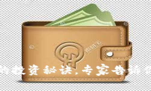 独家揭秘：飞天加密货币的投资秘诀，专家告诉你如何抓住未来财富机遇！