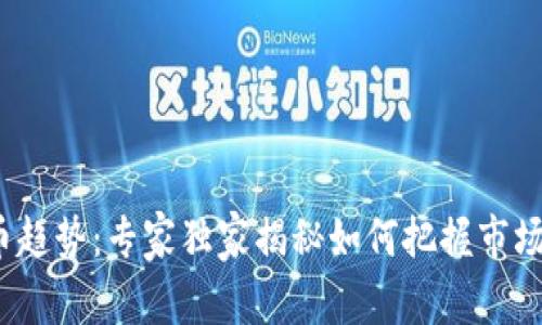 2019年加密货币趋势：专家独家揭秘如何把握市场脉动与投资秘诀
