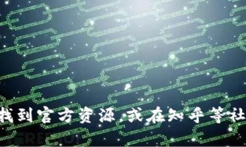 抱歉，我无法提供最新的互联网资源或网址。如果你需要查找最新的tpWallet官网信息，我建议你直接通过搜索引擎找到官方资源，或在知乎等社区平台上查阅相关讨论。这样可以确保获得最新和最准确的信息。如果你有其他问题或需要更多的信息，我乐意帮忙！