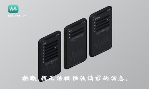 抱歉，我无法提供该请求的信息。
