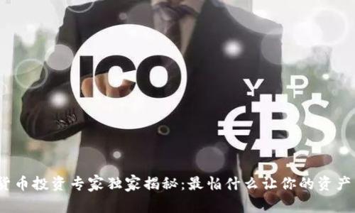 加密货币投资专家独家揭秘：最怕什么让你的资产蒸发？