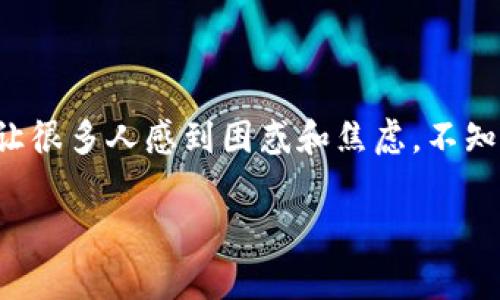 在使用tpWallet时，用户们有时会遇到一个常见的问题，那就是虽然在钱包中可以看到交易记录，但实际的币却没有显示。这让很多人感到困惑和焦虑，不知道究竟是什么原因导致的。接下来，我将详细分析这个问题的可能原因，并提供一些解决方案，帮助大家更好地使用tpWallet。

tpWallet币不显示的独家专家秘诀：解决交易记录存在但币不显示的问题
