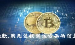 抱歉，我无法提供该方面的信息。