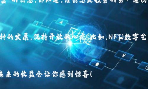 专家揭秘：2023年加密货币价格独家分析和投资秘诀
加密货币, 价格走势, 投资策略/guanjianci

引言：加密货币的世界
说真的，进入加密货币的世界就像踏入一个充满复杂又神秘的迷宫。曾经，加密货币只有极少数人了解，但是如今，随着比特币、以太坊等的崛起，越来越多的人开始关注这个领域。如果你也对此感兴趣，想要了解2023年的加密货币价格走势和一些投资小秘诀，那就继续看下去吧！

加密货币的价格走势
在2023年，加密货币市场依然风云变幻。虽然比特币在这一年经历了一些波动，但总体来说，其价格已经稳步上升。这不仅让不少投资者看到了希望，也让一些新手对这一市场充满了憧憬。你知道，2023年最高的比特币价格一度冲破了六万美元，这可是个相当可观的数字！
而以太坊呢？作为第二大加密货币，以太坊在智能合约和去中心化应用方面的应用潜力，始终吸引着众多投资者的目光。2023年，以太坊的价格大起大落，但总体趋势向上走。尽管价格波动让人心惊胆战，但从长远来看，很多专家依然对以太坊的未来持乐观态度。

影响价格的因素
加密货币的价格并不是任凭市场炒作，实际上，有许多因素会影响它们的价格。比如，市场需求、供应量、技术进步、政策法规等都能瞬间改变趋势。你也许听说过某些大亨或知名企业的投资决定，不时就能引发一波价格的剧烈调整。你说奇妙不奇妙？
而在2023年，监管政策的变化也是造成波动的原因之一。一些国家对加密货币持开放态度，而另一些国家却在加大监管力度。这样一来，投资者的情绪会受到波动，而这又反过来影响了价格。这是一场看似复杂却又充满机遇的游戏。

如何判断价格走势
关于价格走势，很多入门的新手可能会感到迷茫。这是正常的，因为加密货币的市场波动性很大，没几个人可以准确预测未来的走势。不过，有一些方法可以帮助你更好地理解市场。例如，技术分析、基本面分析、市场情绪等都是很好的参考工具。另一种方法就是关注行业相关新闻，特别是与大规模投资或技术进展相关的消息，它们很可能会对价格产生直观影响。

2023年的投资策略
如果你对加密货币投资感兴趣，以下几个投资策略可能会对你有所帮助：
ul
    listrong分散投资：/strong别把所有的鸡蛋放在一个篮子里，选择几种不同的加密货币投资，可以降低风险。/li
    listrong定投策略：/strong如果你没有足够的钱就一次性买进，可以尝试定投一种或几种加密货币，每月固定投入一部分资金。/li
    listrong长期持有：/strong很多人入市后，因为短期的波动而卖出，但如果你能坚持长期持有，就能更好地享受到它的增值益处。/li
    listrong关注新闻：/strong市场是由情绪主导的，尤其是社交媒体上的热点新闻，会对价格产生直接影响。/li
/ul

市场风险和注意事项
当然，投资加密货币也不是没有风险。一方面，市场波动幅度大，很容易让人心慌；另一方面，诈骗事件层出不穷，你一定要擦亮眼睛，不要随意相信那些“快速致富”的信息。你知道，谨慎总是投资的第一道防线。
此外，也建议你学习一些基础的投资知识，这样才能更理性地参与市场，避免因情绪而做出错误决策。

未来的展望
展望未来，加密货币的世界依旧充满机遇和挑战。虽然2023年已经过去了一大半，但市场的动态依然在继续。我们不能预测未来的每一步，但可以关注各大币种的发展，保持开放的心态。比如，NFT（数字艺术品）市场，也是个未来潜力无穷的领域。
总的来说，加密货币是个复杂但又令人兴奋的领域。如果你正在考虑投资，记得考察清楚市场，制定好自己的策略，保持理性和冷静。

总结
希望通过以上的分享，能够帮助你更好地理解2023年加密货币的价格走势和一些投资小秘诀。别忘了，投资是一场马拉松，而不是短跑，保持耐心，稳定心态，未来的收益会让你感到惊喜！