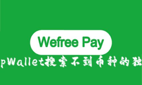 专家揭秘：tpWallet搜索不到币种的独家解决秘诀