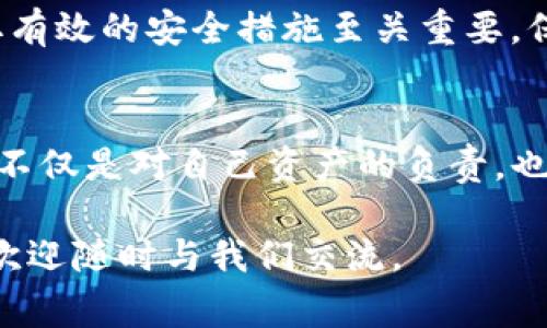 在处理tpWallet显示恶意链接的问题时，我们需要注意几个关键点。恶意链接可能会导致安全风险，包括资产损失或个人信息泄露。以下是一些详细的处理建议和注意事项。

什么是tpWallet？
tpWallet是一款数字货币钱包，专为用户提供安全存储和管理加密货币而设计。用户可以通过tpWallet进行数字资产的交易、转账和管理等操作。作为一款热门的加密钱包，tpWallet在区块链用户中拥有一定的影响力。

为何会显示恶意链接？
tpWallet显示恶意链接的原因可能有多个。常见的原因包括：
ul
    listrong钓鱼攻击：/strong不法分子可能伪装成合法的网站或应用，诱导用户输入个人信息或私钥。/li
    listrong恶意软件：/strong电脑或手机中可能存在恶意软件，这类软件可能私自更改你的浏览器设置，重定向你到恶意网站。/li
    listrong插件或扩展：/strong如果你使用的浏览器安装了不明来源的插件，它们可能会导致恶意链接的出现。/li
/ul

如何识别恶意链接？
要判断链接是否安全，可以通过以下几个方法：
ul
    listrong查看链接的域名：/strong确保链接域名与官方域名一致，留意拼写错误或额外的字符。/li
    listrong使用链接检查工具：/strong可以使用在线链接检查工具，分析地址是否安全。/li
    listrong注意浏览器警告：/strong现代浏览器通常会在你访问不安全的网站时给予警告，务必留意这些提示。/li
/ul

遇到恶意链接后的应对措施
如果你发现tpWallet显示恶意链接，建议立即采取以下措施：
ul
    listrong停止使用该链接：/strong切勿点击任何可疑链接。/li
    listrong清除浏览器缓存：/strong有时清理缓存和 cookies 可以解决某些安全问题。/li
    listrong更新软件：/strong确保你的tpWallet及其他相关软件保持最新状态，及时修复已知的安全漏洞。/li
    listrong使用安全工具：/strong考虑安装一些反病毒软件，定期扫描设备以发现和清除潜在的威胁。/li
/ul

如何保护你的tpWallet帐户安全？
保护你的数字资产安全至关重要，这里有一些有效的防护措施：
ul
    listrong使用强密码：/strong确保使用复杂且独特的密码，并定期更换。/li
    listrong启用双重验证：/strong许多钱包支持双重身份验证，增加多一层安全保护。/li
    listrong定期备份：/strong随时备份你的钱包数据，如助记词、私钥等，确保能在紧急情况下恢复账户。/li
/ul

总结
tpWallet是一款便捷的数字货币钱包，但在使用过程中也需要保持警惕。恶意链接的出现可能会对您的资产安全造成威胁，因此采取有效的安全措施至关重要。保持警觉，了解如何识别和防范恶意链接，是每个加密货币用户的必修课。

最后的建议
说真的，数字货币虽然给我们带来了新的投资机会，但伴随而来的风险也不容小觑。懂得如何保护自己，学会识别潜在的安全隐患，这不仅是对自己资产的负责，也是对家人朋友的责任。如果你在使用tpWallet时碰到了任何问题，不妨多搜索一下相关信息，或咨询专业人士，确保自己的资产安全。

通过了解上述事项，希望每位用户在使用tpWallet时都能保持警惕，安全使用数字资产。如果你有更多疑问或想了解更深入的信息，欢迎随时与我们交流。