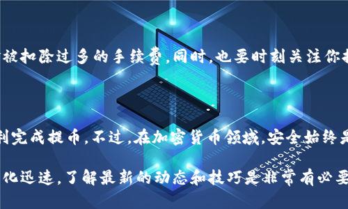 将tpWallet里的资金提取到交易所是一个相对简单的过程，但确实需要一些步骤来确保安全和顺利。以下是详细的步骤和说明，帮助你理解如何完成这个过程。

步骤一：准备工作

首先，在开始提取之前，请确保你掌握了一些基本信息。你需要了解你打算使用的交易所，因为不同的交易所对存款和提币的要求可能会有所不同。确保你已经在交易所开设了账户，并完成了所有必要的身份验证。这一点非常重要，因为许多交易所需要确认你的身份以防止欺诈。

接下来，你还需要确保你的tpWallet里有足够的资金可以提取。有些币可能会有最低提取金额的限制，所以在提取之前最好查看一下这些信息。

步骤二：获取交易所的钱包地址

在提取资金之前，你需要获取交易所对应资产的钱包地址。这个地址是你存款到交易所所需的。在交易所找到“存款”页面，选择你要转入的币种，交易所会生成一个专属的钱包地址，这个地址是唯一的，一定要谨慎使用，切勿分享给他人。

记得在复制地址后，仔细核对一遍，因为一旦发送错误地址，你的资金可能会丢失。

步骤三：打开tpWallet进行提币操作

一旦你确认了交易所的钱包地址是正确的，就可以打开tpWallet了。在tpWallet的界面上，找到“提币”或“转账”的选项，通常会在菜单栏或主页上显示。

选择你想要提取的币种，然后粘贴你从交易所复制的钱包地址。在输入金额时，请确保遵循交易所的最低提取金额以及手续费的要求。手续费可能会随时变动，因此最好在最后确认时再查看一下。

步骤四：确认交易信息

在你输入所有详细信息后，tpWallet通常会要求你确认交易信息。确认所有信息都无误后，点击“提交”或“确认”。有时候，tpWallet可能会要求你输入交易密码、短信验证码或者其他类型的身份验证信息，这是为了确保你的交易安全。

如果你使用的是某种形式的多重签名或安全设置，确保你完成所有所需的步骤，以免延误交易。

步骤五：等待确认

交易提交后，tpWallet会处理你的请求。这个处理时间可能会有所不同，通常情况下，转账会在几分钟到几小时之间完成。你可以在tpWallet的交易记录中查看转账的状态。

一旦转账完成，查看一下交易所的“历史记录”或“余额”部分，以确认资金是否到账。如果资金未到账，耐心等待一段时间，因为不同币种和网络的繁忙程度也会影响到处理时间。

注意事项

在提币过程中，有几个需要特别注意的事项。首先确保你在提币前了解网络手续费，这样可以避免在转账过程中资金被扣除过多的手续费。同时，也要时刻关注你提币的币种网络状态，有时网络拥堵可能会导致转账延迟。此外，建议定期备份你的钱包信息，以防数据丢失。

总结

将tpWallet中的资金提取到交易所并不是复杂的过程，只要你遵循上述步骤，小心谨慎，确保信息的准确性，就能顺利完成提币。不过，在加密货币领域，安全始终是第一位的，所以在进行每一步时都要保持警惕，确保自己的资金安全。

如果你还有其他疑问或者需要进一步的帮助，随时可以寻求更多的信息或者咨询专业人士。毕竟，加密货币的世界变化迅速，了解最新的动态和技巧是非常有必要的。