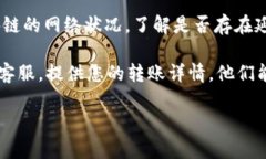 抱歉，您遇到了钱包转账未到账的问题。为了帮